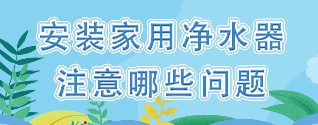 裝一臺(tái)家用凈水器，我們應(yīng)該注意哪些問題